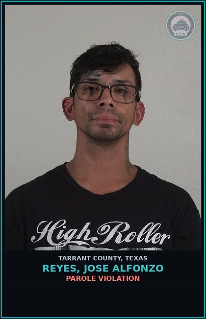 CCW arrest card for Reyes, Jose Alfonzo in Tarrant County: PAROLE VIOLATION