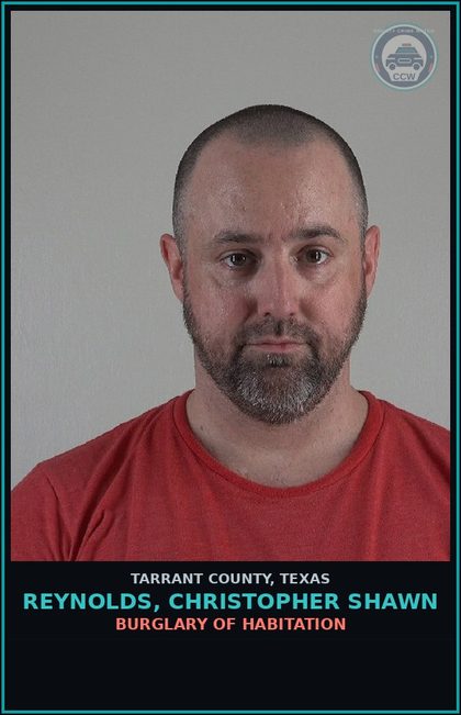 CCW arrest card for Reynolds, Christopher Shawn in Tarrant County: BURGLARY OF HABITATION