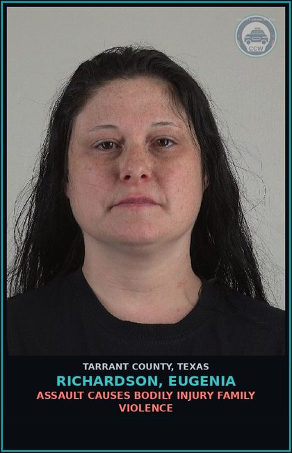 CCW arrest card for Richardson, Eugenia in Tarrant County: ASSAULT CAUSES BODILY INJURY FAMILY VIOLENCE