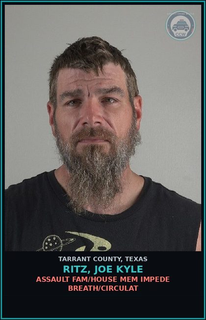 CCW arrest card for Ritz, Joe Kyle in Tarrant County: ASSAULT FAM/HOUSE MEM IMPEDE BREATH/CIRCULAT