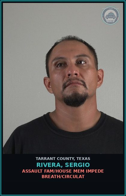 CCW arrest card for Rivera, Sergio in Tarrant County: ASSAULT FAM/HOUSE MEM IMPEDE BREATH/CIRCULAT