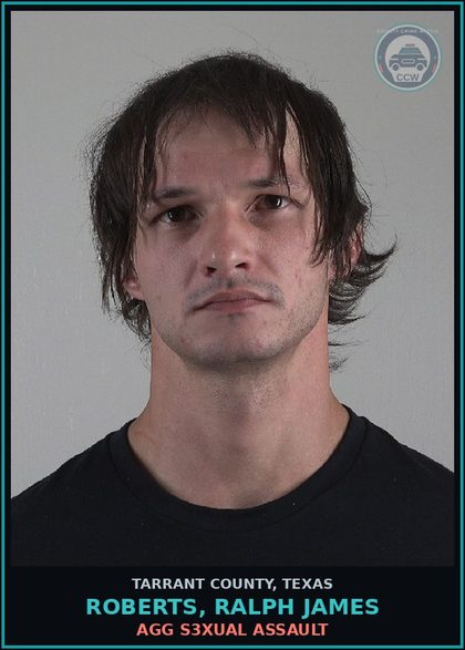 CCW arrest card for Roberts, Ralph James in Tarrant County: AGG s3xual ASSAULT