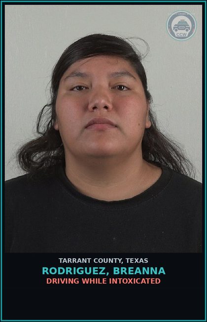 CCW arrest card for Rodriguez, Breanna in Tarrant County: DRIVING WHILE INTOXICATED