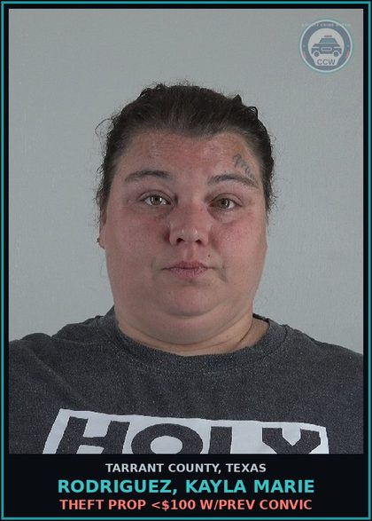 CCW arrest card for Rodriguez, Kayla Marie in Tarrant County: THEFT PROP <$100 W/PREV CONVIC