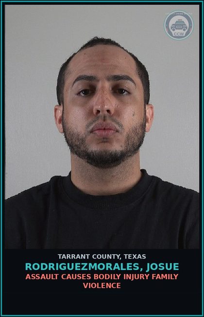 CCW arrest card for Rodriguezmorales, Josue in Tarrant County: ASSAULT CAUSES BODILY INJURY FAMILY VIOLENCE
