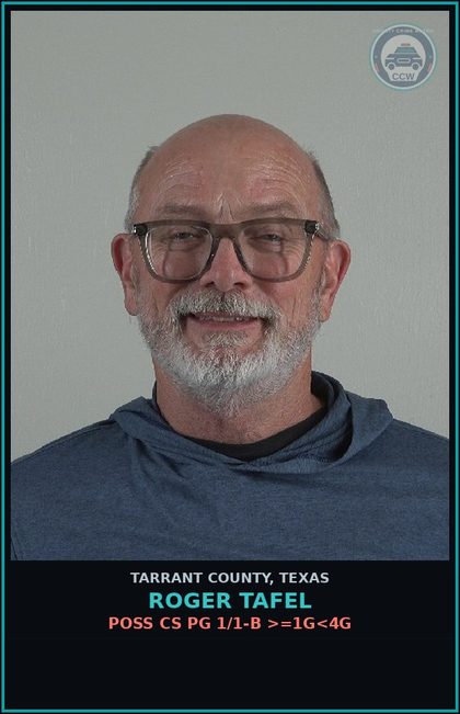 CCW arrest card for Roger Tafel in Tarrant County: POSS CS PG 1/1-B >=1G<4G