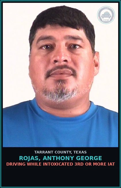 CCW arrest card for Rojas, Anthony George in Tarrant County: DRIVING WHILE INTOXICATED 3RD OR MORE IAT