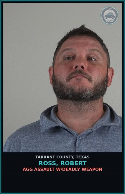 CCW arrest card for Ross, Robert in Tarrant County: AGG ASSAULT W/DEADLY WEAPON