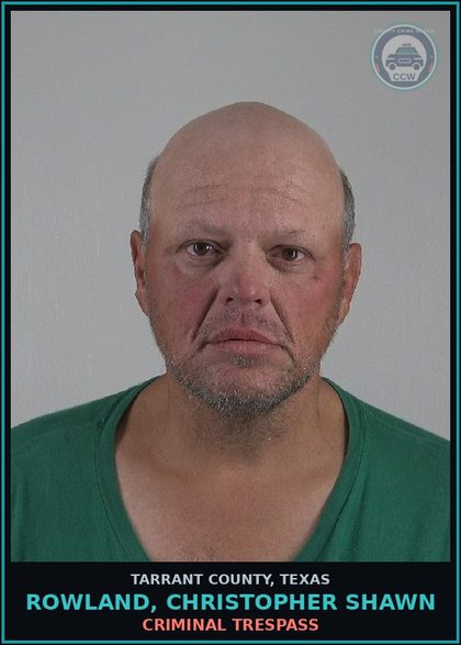CCW arrest card for Rowland, Christopher Shawn in Tarrant County: CRIMINAL TRESPASS