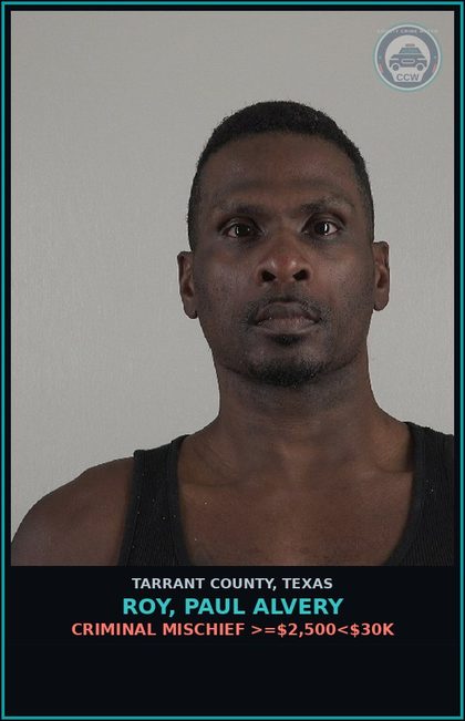 CCW arrest card for Roy, Paul Alvery in Tarrant County: CRIMINAL MISCHIEF >=$2,500<$30K