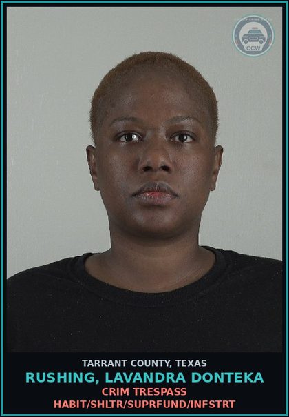 CCW arrest card for Rushing, Lavandra Donteka in Tarrant County: CRIM TRESPASS HABIT/SHLTR/SUPRFUND/INFSTRT