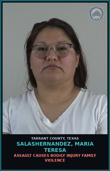 CCW arrest card for Salashernandez, Maria Teresa in Tarrant County: ASSAULT CAUSES BODILY INJURY FAMILY VIOLENCE