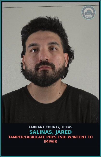 CCW arrest card for Salinas, Jared in Tarrant County: TAMPER/FABRICATE PHYS EVID W/INTENT TO IMPAIR