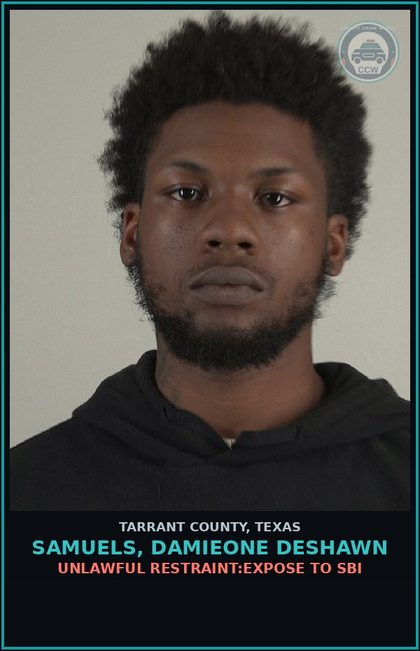 CCW arrest card for Samuels, Damieone Deshawn in Tarrant County: UNLAWFUL RESTRAINT:EXPOSE TO SBI