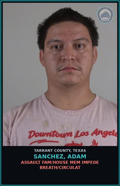 CCW arrest card for Sanchez, Adam in Tarrant County: ASSAULT FAM/HOUSE MEM IMPEDE BREATH/CIRCULAT