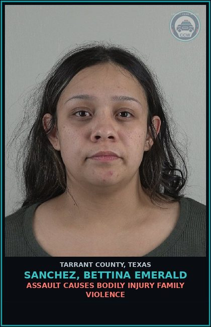 CCW arrest card for Sanchez, Bettina Emerald in Tarrant County: ASSAULT CAUSES BODILY INJURY FAMILY VIOLENCE
