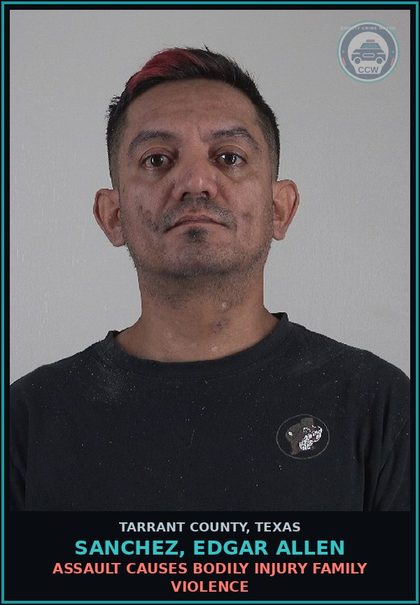 CCW arrest card for Sanchez, Edgar Allen in Tarrant County: ASSAULT CAUSES BODILY INJURY FAMILY VIOLENCE