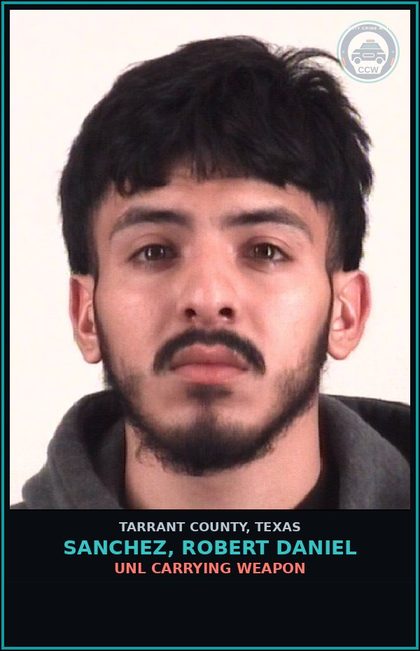 CCW arrest card for Sanchez, Robert Daniel in Tarrant County: UNL CARRYING WEAPON