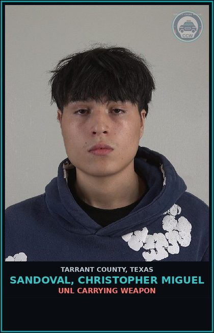 CCW arrest card for Sandoval, Christopher Miguel in Tarrant County: UNL CARRYING WEAPON
