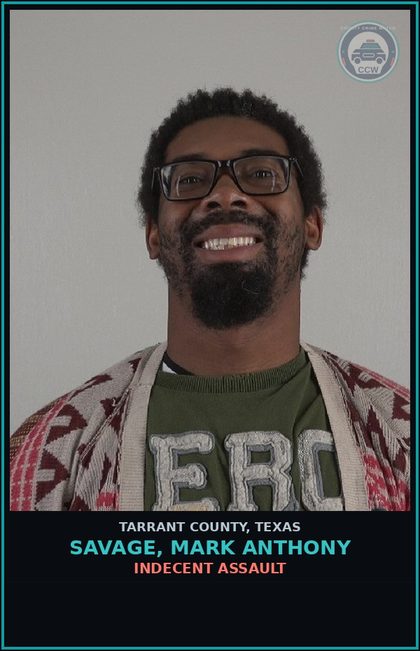 CCW arrest card for Savage, Mark Anthony in Tarrant County: INDECENT ASSAULT