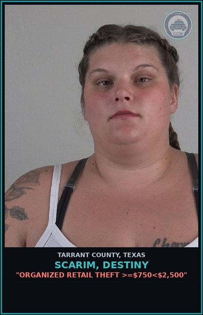 CCW arrest card for Scarim, Destiny in Tarrant County: "ORGANIZED RETAIL THEFT >=$750<$2,500"