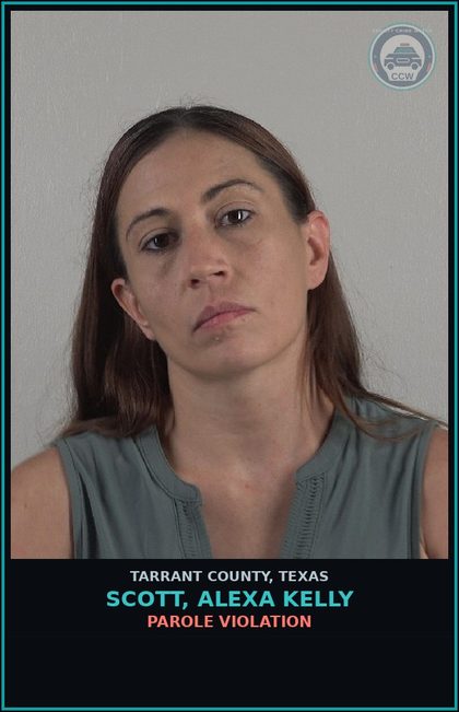 CCW arrest card for Scott, Alexa Kelly in Tarrant County: PAROLE VIOLATION