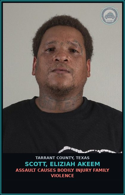 CCW arrest card for Scott, Eliziah Akeem in Tarrant County: ASSAULT CAUSES BODILY INJURY FAMILY VIOLENCE