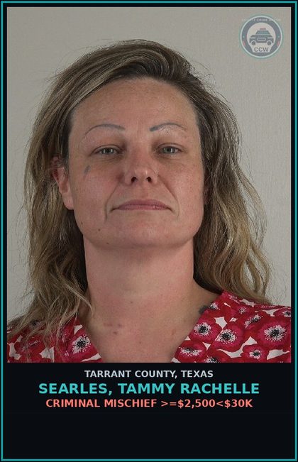 CCW arrest card for Searles, Tammy Rachelle in Tarrant County: CRIMINAL MISCHIEF >=$2,500<$30K