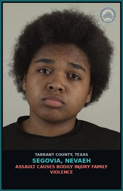 CCW arrest card for Segovia, Nevaeh in Tarrant County: ASSAULT CAUSES BODILY INJURY FAMILY VIOLENCE