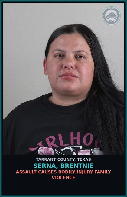CCW arrest card for Serna, Brentnie in Tarrant County: ASSAULT CAUSES BODILY INJURY FAMILY VIOLENCE