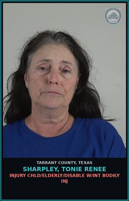 CCW arrest card for Sharpley, Tonie Renee in Tarrant County: INJURY chld/ELDERLY/DISABLE W/INT BODILY INJ