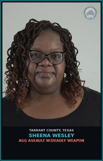CCW arrest card for Sheena Wesley in Tarrant County: AGG ASSAULT W/DEADLY WEAPON