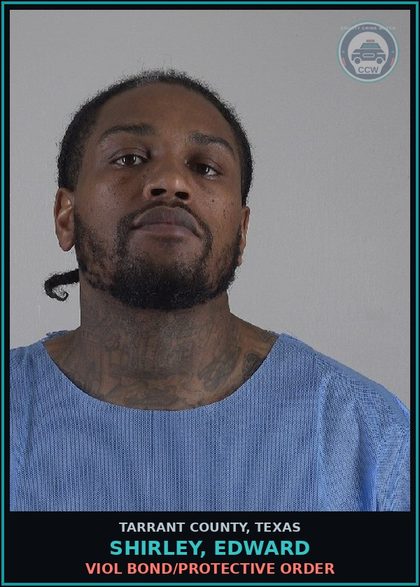 CCW arrest card for Shirley, Edward in Tarrant County: VIOL BOND/PROTECTIVE ORDER