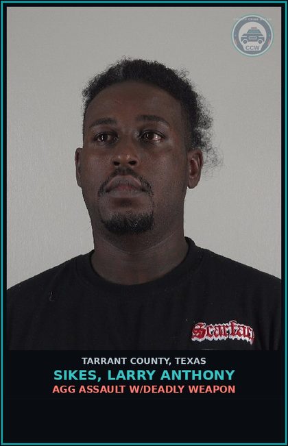 CCW arrest card for Sikes, Larry Anthony in Tarrant County: AGG ASSAULT W/DEADLY WEAPON