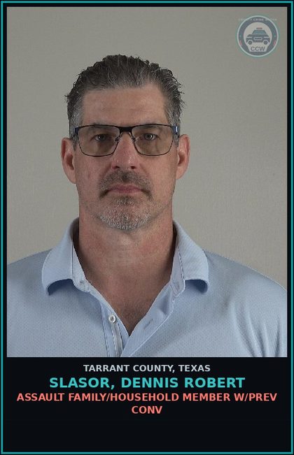 CCW arrest card for Slasor, Dennis Robert in Tarrant County: ASSAULT FAMILY/HOUSEHOLD MEMBER W/PREV CONV