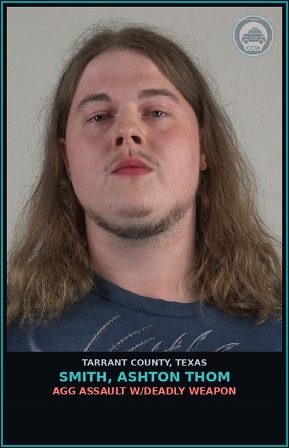 CCW arrest card for Smith, Ashton Thom in Tarrant County: AGG ASSAULT W/DEADLY WEAPON