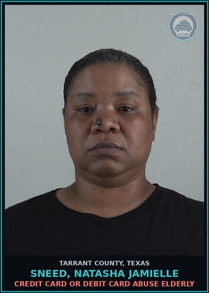 CCW arrest card for Sneed, Natasha Jamielle in Tarrant County: CREDIT CARD OR DEBIT CARD ABUSE ELDERLY
