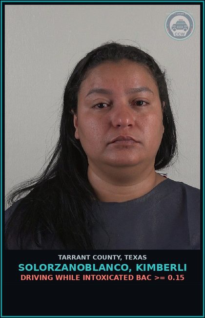 CCW arrest card for Solorzanoblanco, Kimberli in Tarrant County: DRIVING WHILE INTOXICATED BAC >= 0.15