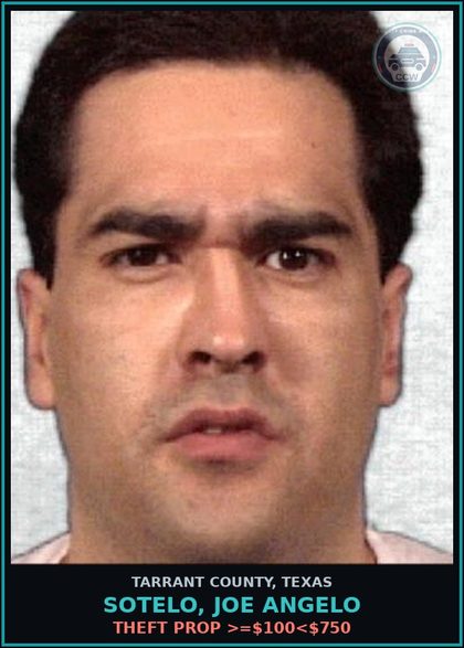 CCW arrest card for Sotelo, Joe Angelo in Tarrant County: THEFT PROP >=$100<$750