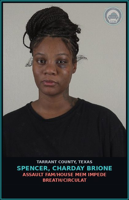 CCW arrest card for Spencer, Charday Brione in Tarrant County: ASSAULT FAM/HOUSE MEM IMPEDE BREATH/CIRCULAT