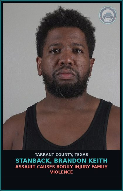 CCW arrest card for Stanback, Brandon Keith in Tarrant County: ASSAULT CAUSES BODILY INJURY FAMILY VIOLENCE