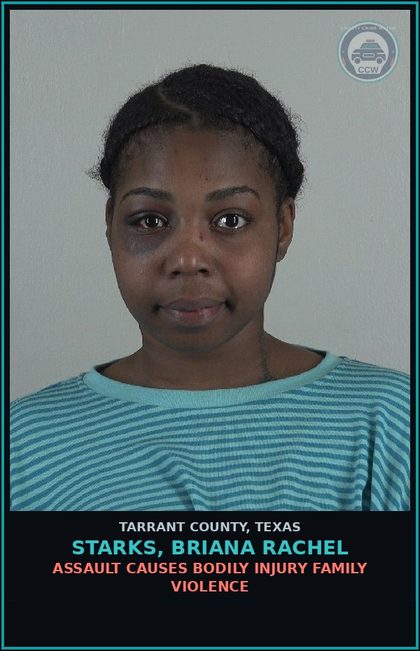 CCW arrest card for Starks, Briana Rachel in Tarrant County: ASSAULT CAUSES BODILY INJURY FAMILY VIOLENCE