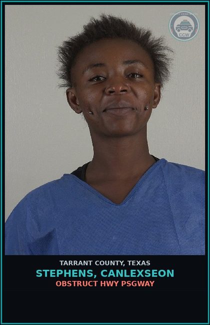 CCW arrest card for Stephens, Canlexseon in Tarrant County: OBSTRUCT HWY PSGWAY