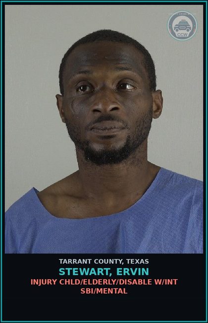 CCW arrest card for Stewart, Ervin in Tarrant County: INJURY chld/ELDERLY/DISABLE W/INT SBI/MENTAL