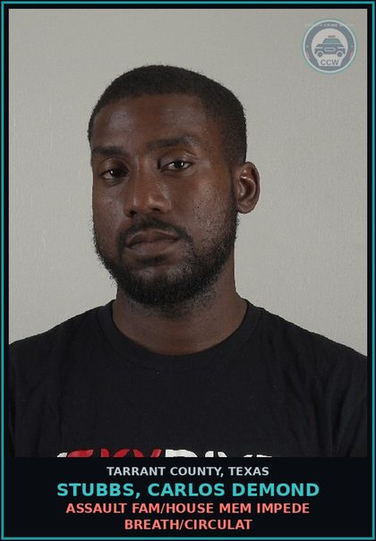 CCW arrest card for Stubbs, Carlos Demond in Tarrant County: ASSAULT FAM/HOUSE MEM IMPEDE BREATH/CIRCULAT
