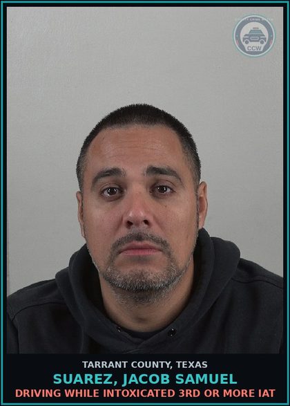 CCW arrest card for Suarez, Jacob Samuel in Tarrant County: DRIVING WHILE INTOXICATED 3RD OR MORE IAT