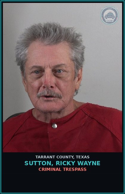 CCW arrest card for Sutton, Ricky Wayne in Tarrant County: CRIMINAL TRESPASS