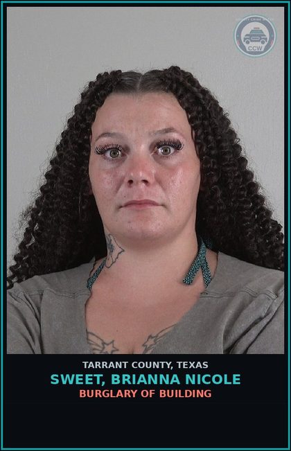 CCW arrest card for Sweet, Brianna Nicole in Tarrant County: BURGLARY OF BUILDING