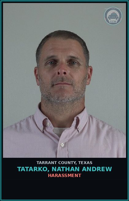 CCW arrest card for Tatarko, Nathan Andrew in Tarrant County: HARASSMENT