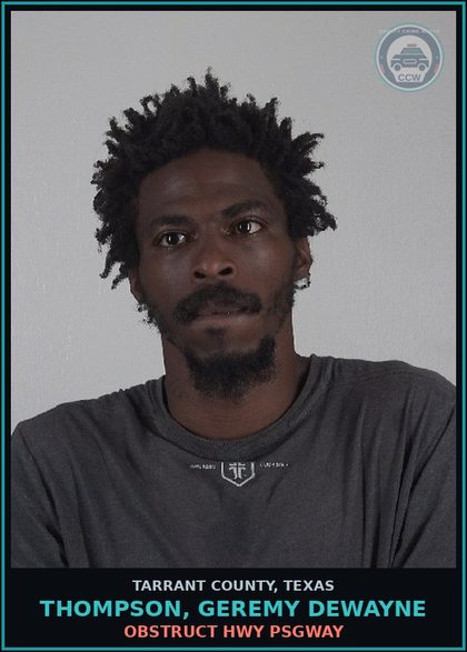 CCW arrest card for Thompson, Geremy Dewayne in Tarrant County: OBSTRUCT HWY PSGWAY